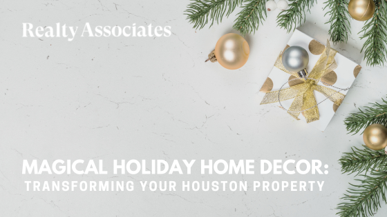 Magical Holiday Home Decor: Transforming Your Houston Property Realty Associates